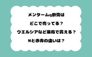 メンタームq軟膏はどこで売ってる？ウエルシアなど薬局で買える？Nと赤青の違いは？