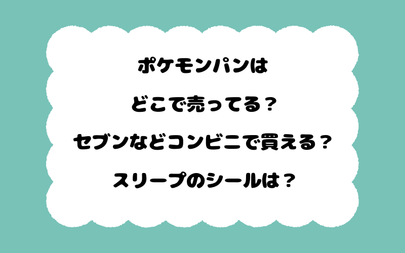 ポケモンパンはどこで売ってる？セブンなどコンビニで買える？スリープのシールは？