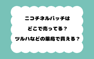 ニコチネルパッチはどこで売ってる？ツルハなどの薬局で買える？