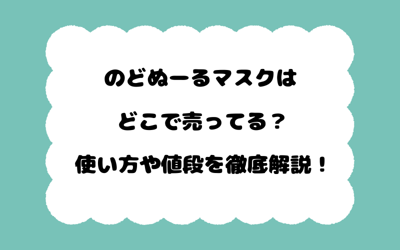 のどぬーるマスクはどこで売ってる？使い方や値段を徹底解説！