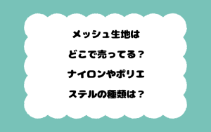 メッシュ生地はどこで売ってる？ナイロンやポリエステルの種類は？